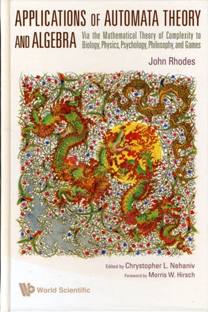 Applications Of Automata Theory And Algebra: Via The Mathematical Theory Of Complexity To Biology, Physics, Psychology, Philosophy, And Games