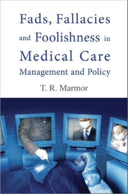 Book cover of: Fads, Fallacies And Foolishness In Medical Care Management And Policy. By: Marmor