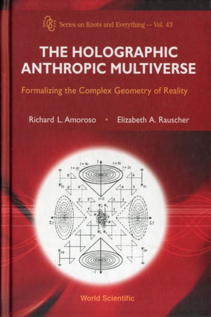 Holographic Anthropic Multiverse, The: Formalizing The Complex Geometry Of Reality