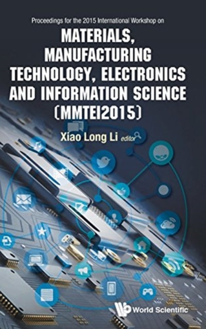 Book cover of: Materials, Manufacturing Technology, Electronics And Information Science - Proceedings Of The 2015 International Workshop (Mmtei2015). By: Xiaolong Li