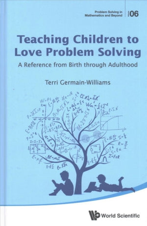 Teaching Children To Love Problem Solving: A Reference From Birth Through Adulthood