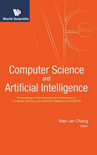 Book cover of: Computer Science And Artificial Intelligence - Proceedings Of The International Conference On Computer Science And Artificial Intelligence (Csai2016). By: Wen-Jer Chang