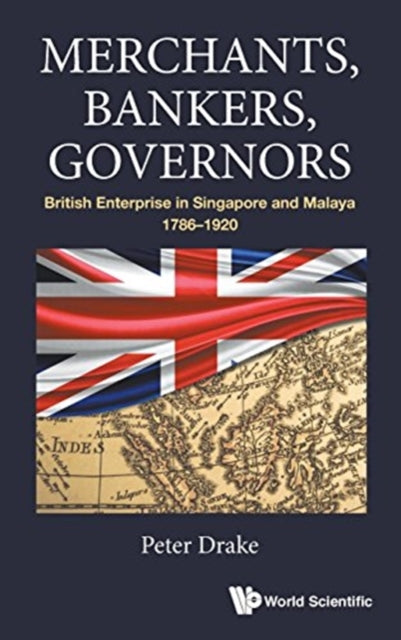 Book cover of: Merchants, Bankers, Governors: British Enterprise In Singapore And Malaya, 1786-1920. By: P. J. Drake