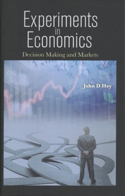 Book cover of: Experiments In Economics: Decision Making And Markets. By: John D. Hey