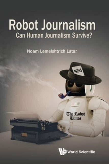 Book cover of: Robot Journalism: Can Human Journalism Survive?. By: Noam Lemelshtrich Latar