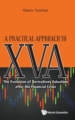 Practical Approach To Xva, A: The Evolution Of Derivatives Valuation After The Financial Crisis