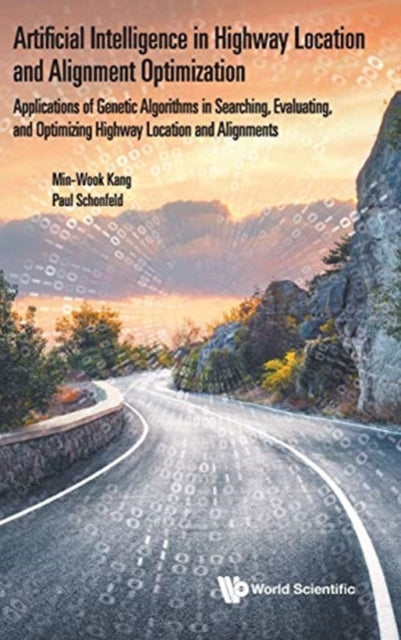 Book cover of: Artificial Intelligence In Highway Location And Alignment Optimization: Applications Of Genetic Algorithms In Searching, Evaluating, And Optimizing Highway Location And Alignments. By: Min Wook Kang