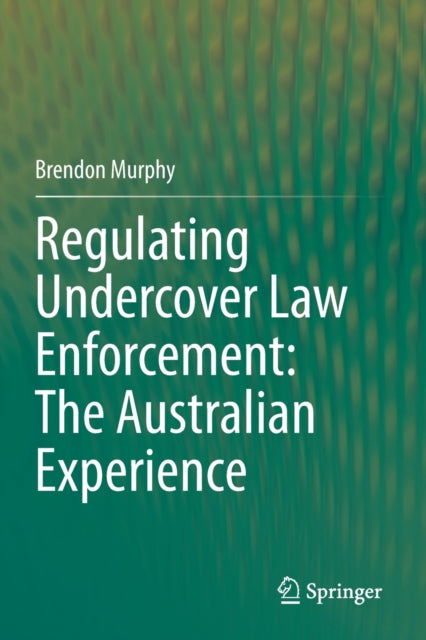 Book cover of: Regulating Undercover Law Enforcement: The Australian Experience. By: Brendon Murphy