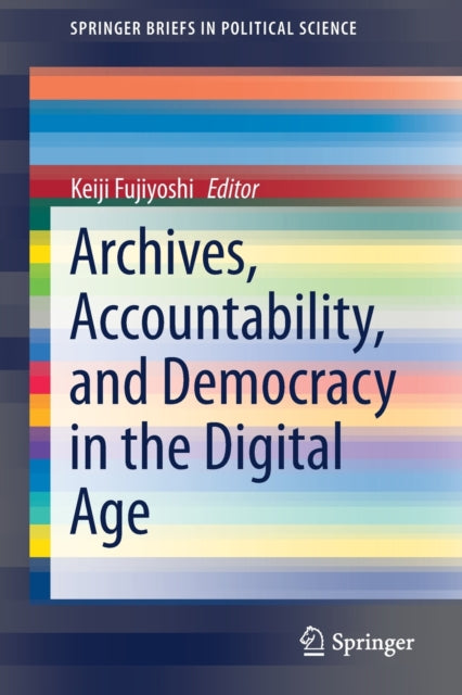 Book cover of: Archives, Accountability, and Democracy in the Digital Age. By: Keiji Fujiyoshi