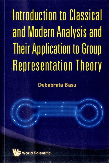 Book cover of: Introduction To Classical And Modern Analysis And Their Application To Group Representation Theory. By: Debabrata Basu