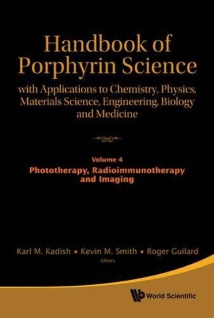 Book cover of: Handbook Of Porphyrin Science: With Applications To Chemistry, Physics, Materials Science, Engineering, Biology And Medicine - Volume 4: Phototherapy, Radioimmunotherapy And Imaging. By: Karl M. Kadish