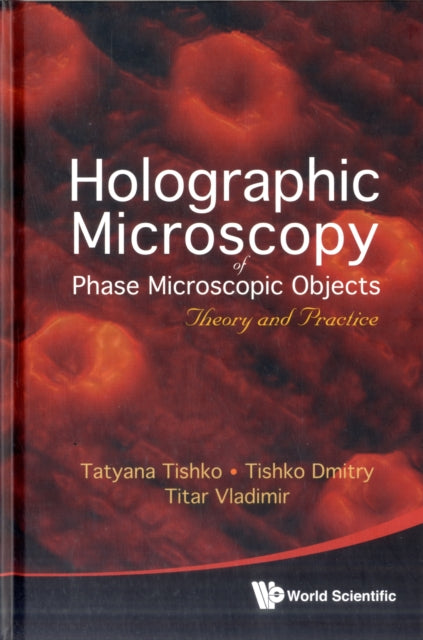Book cover of: Holographic Microscopy Of Phase Microscopic Objects: Theory And Practice. By: Tatyana Tishko