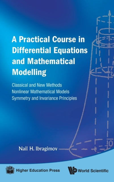 Book cover of: Practical Course In Differential Equations And Mathematical Modelling, A: Classical And New Methods. Nonlinear Mathematical Models. Symmetry And Invariance Principles. By: N. Kh Ibragimov