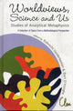 Book cover of: Worldviews, Science And Us: Studies Of Analytical Metaphysics - A Selection Of Topics From A Methodological Perspective - Proceedings Of The 5th Metaphysics Of Science Workshop. By: Metaphysics of Science Workshop