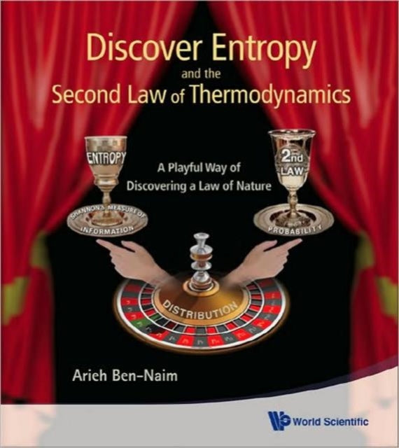 Book cover of: Discover Entropy And The Second Law Of Thermodynamics: A Playful Way Of Discovering A Law Of Nature. By: Arieh Ben-Naim