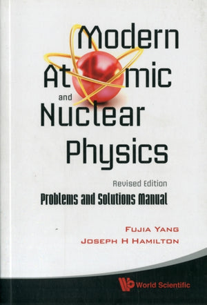Modern Atomic And Nuclear Physics (Revised Edition): Problems And Solutions Manual