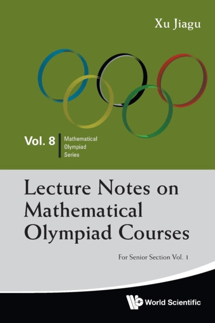 Book cover of: Lecture Notes On Mathematical Olympiad Courses: For Senior Section - Volume 1. By: Jiagu Xu