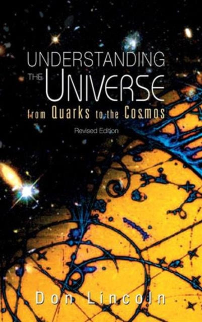 Book cover of: Understanding The Universe: From Quarks To Cosmos (Revised Edition). By: Don Lincoln