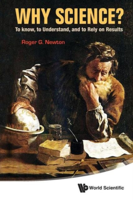 Book cover of: Why Science?: To Know, To Understand, And To Rely On Results. By: Roger G. Newton