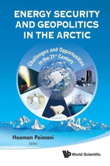 Book cover of: Energy Security And Geopolitics In The Arctic: Challenges And Opportunities In The 21st Century. By: Hooman Peimani