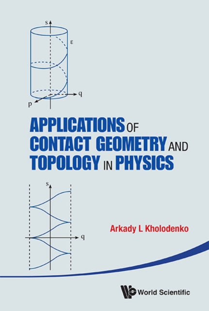 Book cover of: Applications Of Contact Geometry And Topology In Physics. By: Arkady Leonidovich Kholodenko