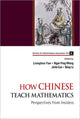 Book cover of: How Chinese Teach Mathematics: Perspectives From Insiders