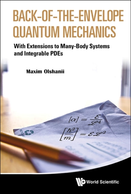 Book cover of: Back-of-the-envelope Quantum Mechanics: With Extensions To Many-body Systems And Integrable Pdes. By: Maxim Olchanyi