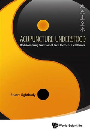 Acupuncture Understood: Rediscovering Traditional Five Element Healthcare