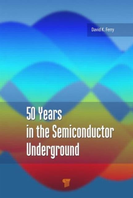 Book cover of: 50 Years in the Semiconductor Underground. By: David K. Ferry