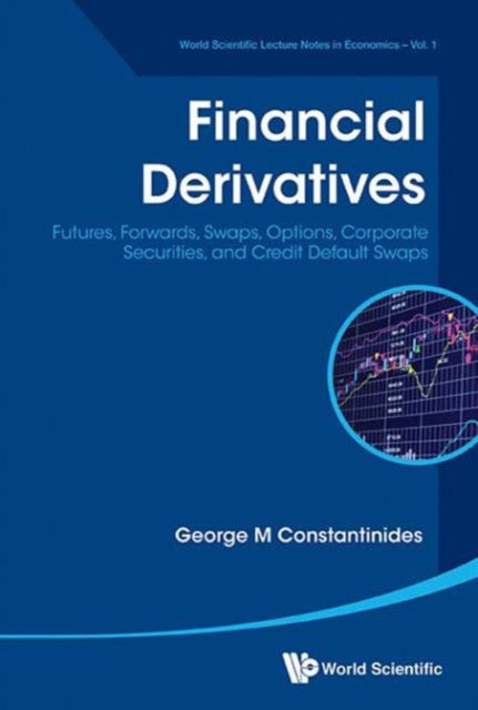 Book cover of: Financial Derivatives: Futures, Forwards, Swaps, Options, Corporate Securities, And Credit Default Swaps. By: George M. Constantinides