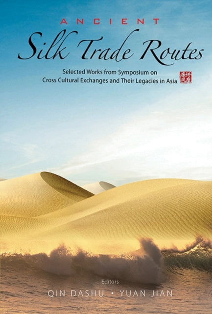 Book cover of: Ancient Silk Trade Routes: Selected Works From Symposium On Cross Cultural Exchanges And Their Legacies In Asia. By: Dashu Qin