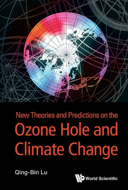 Book cover of: New Theories And Predictions On The Ozone Hole And Climate Change. By: Qing-Bing Lu