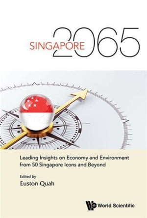 Singapore 2065: Leading Insights On Economy And Environment From 50 Singapore Icons And Beyond