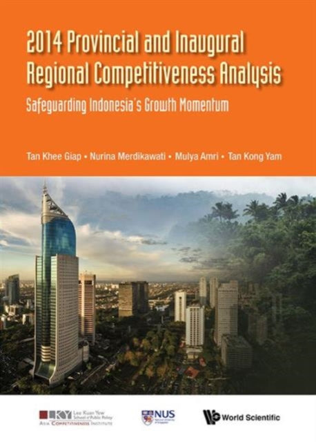 Book cover of: 2014 Provincial And Inaugural Regional Competitiveness Analysis: Safeguarding Indonesia's Growth Momentum. By: Khee Giap Tan