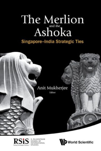 Book cover of: Merlion And The Ashoka, The: Singapore-india Strategic Ties. By: Anit Mukherjee