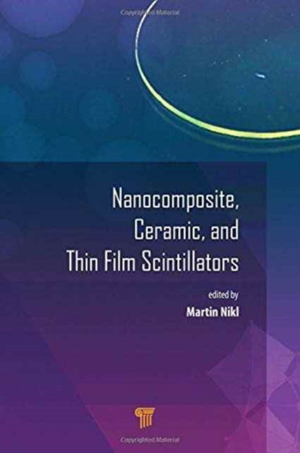 Book cover of: Nanocomposite, Ceramic, and Thin Film Scintillators. By: Martin Nikl