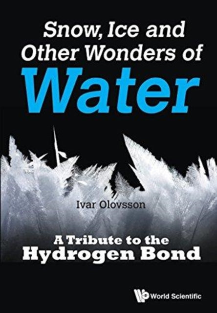 Book cover of: Snow, Ice And Other Wonders Of Water: A Tribute To The Hydrogen Bond. By: Ivar Olovsson