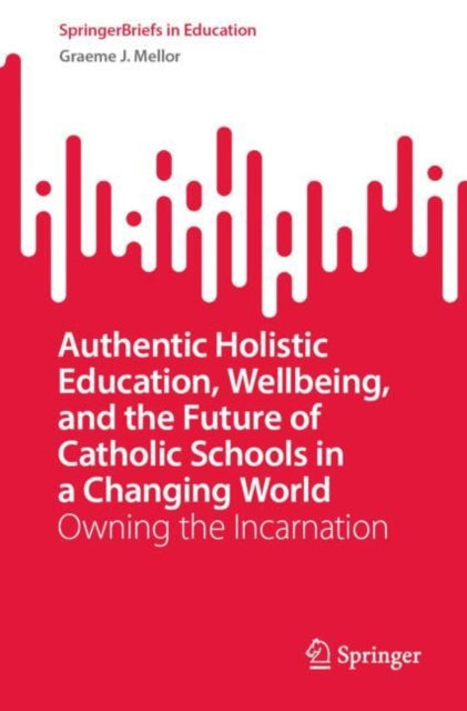 Book cover of: Authentic Holistic Education, Wellbeing, and the Future of Catholic Schools in a Changing World