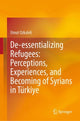 Book cover of: De-essentializing Refugees: Perceptions, Experiences, and Becoming of Syrians in Turkiye