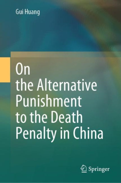 Book cover of: On the Alternative Punishment to the Death Penalty in China. By: Gui Huang