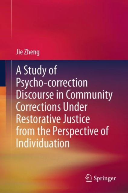 Book cover of: Study of Psycho-correction Discourse in Community Corrections Under Restorative Justice from the Perspective of Individuation. By: Jie Zheng