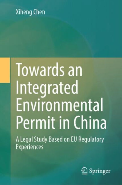 Book cover of: Towards an Integrated Environmental Permit in China. By: Xiheng Chen