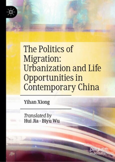 Book cover of: Politics of Migration: Urbanization and Life Opportunities in Contemporary China. By: Yihan Xiong