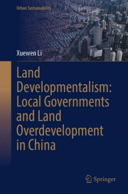 Book cover of: Land Developmentalism: Local Governments and Land Overdevelopment in China. By: Xuewen Li