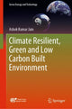 Book cover of: Climate Resilient, Green and Low Carbon Built Environment. By: Ashok&nbsp;Kumar&nbsp; Jain