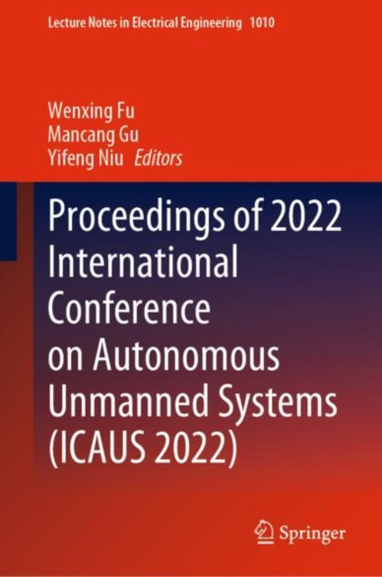 Book cover of: Proceedings of 2022 International Conference on Autonomous Unmanned Systems (ICAUS 2022). By: Wenxing Fu