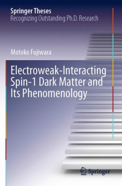 Book cover of: Electroweak-Interacting Spin-1 Dark Matter and Its Phenomenology. By: Motoko Fujiwara