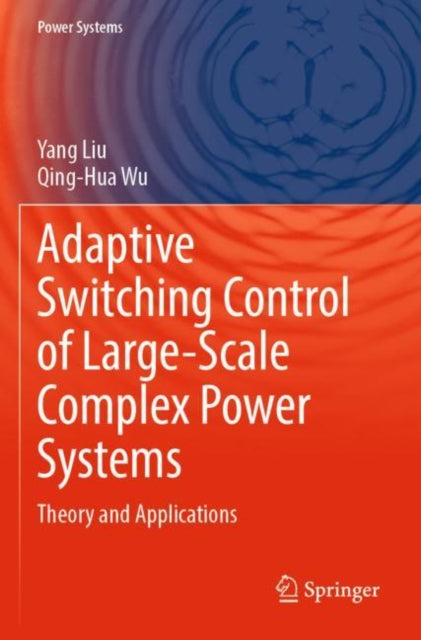 Book cover of: Adaptive Switching Control of Large-Scale Complex Power Systems. By: Yang Liu