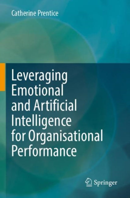 Book cover of: Leveraging Emotional and Artificial Intelligence for Organisational Performance. By: Catherine Prentice