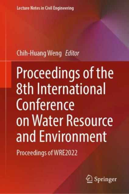 Book cover of: Proceedings of the 8th International Conference on Water Resource and Environment. By: Chih-Huang Weng
